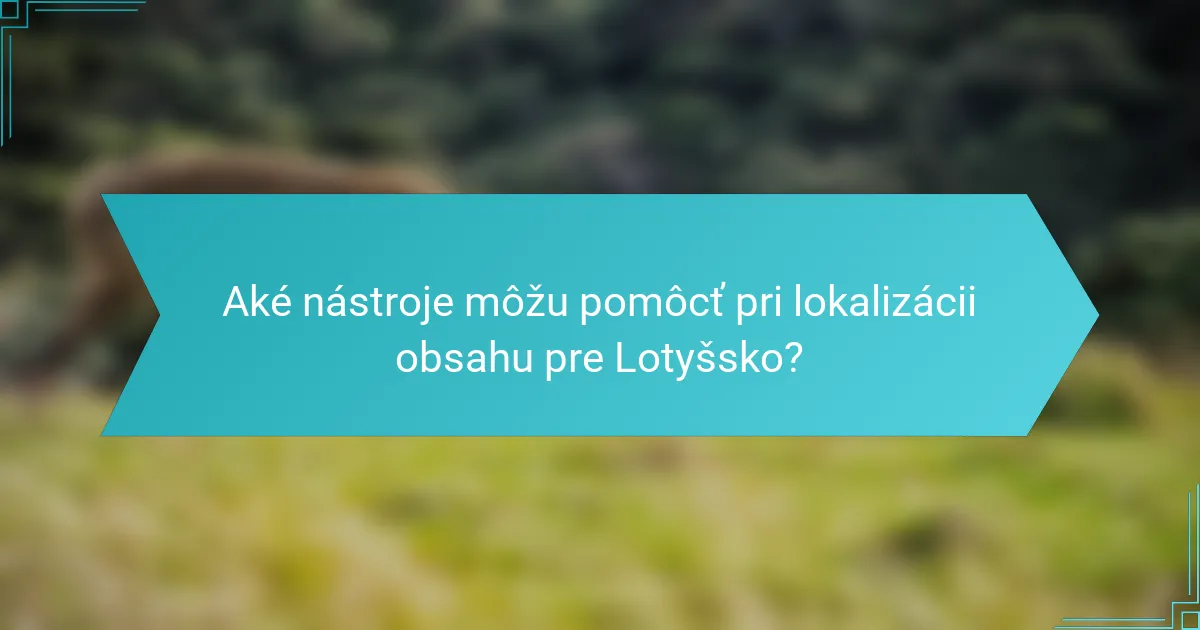 Aké nástroje môžu pomôcť pri lokalizácii obsahu pre Lotyšsko?