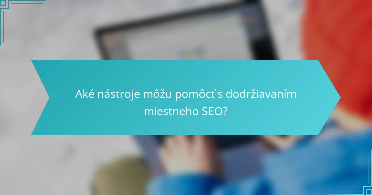 Aké nástroje môžu pomôcť s dodržiavaním miestneho SEO?