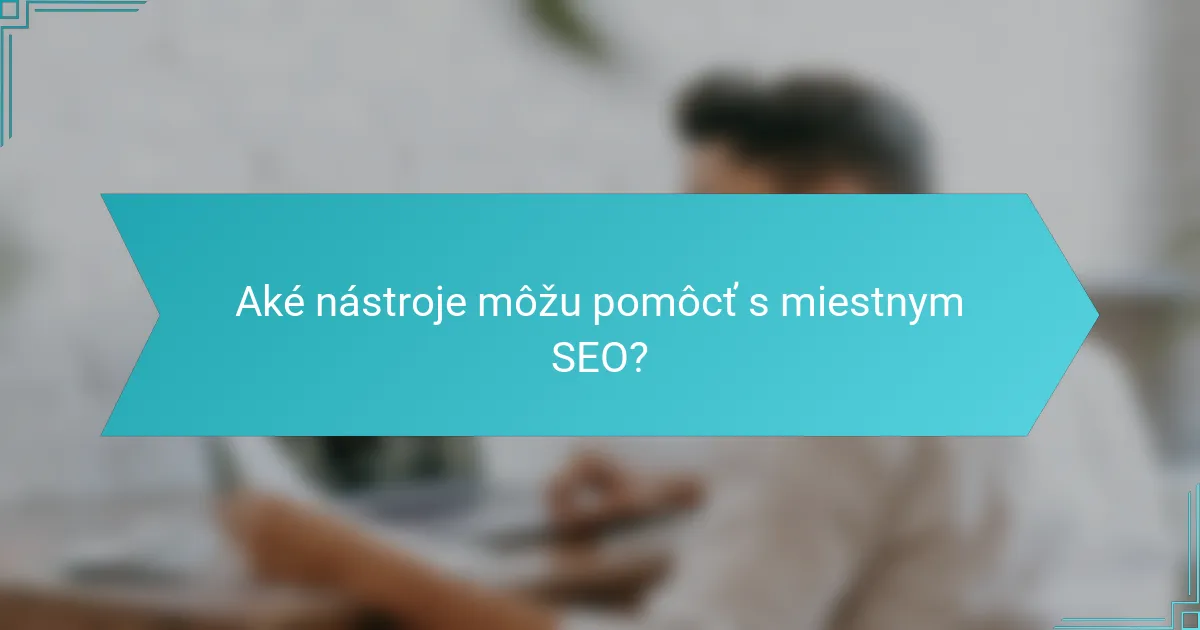 Aké nástroje môžu pomôcť s miestnym SEO?