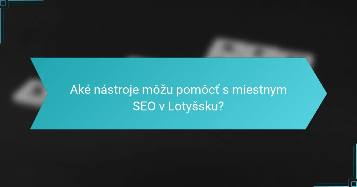 Aké nástroje môžu pomôcť s miestnym SEO v Lotyšsku?