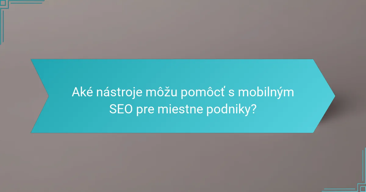 Aké nástroje môžu pomôcť s mobilným SEO pre miestne podniky?