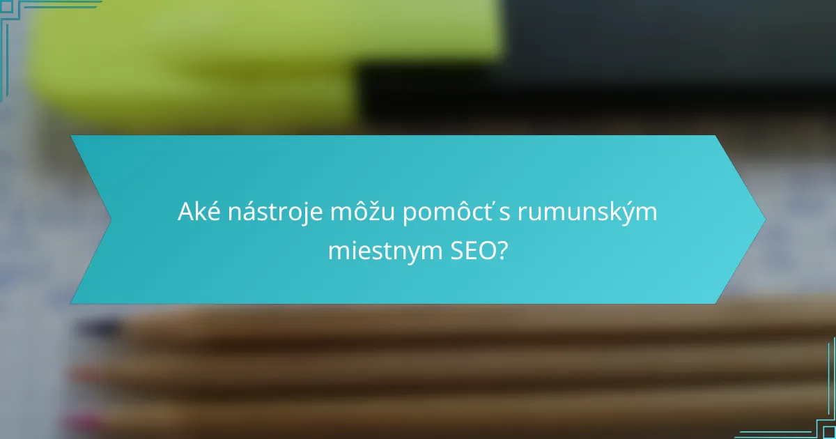 Aké nástroje môžu pomôcť s rumunským miestnym SEO?