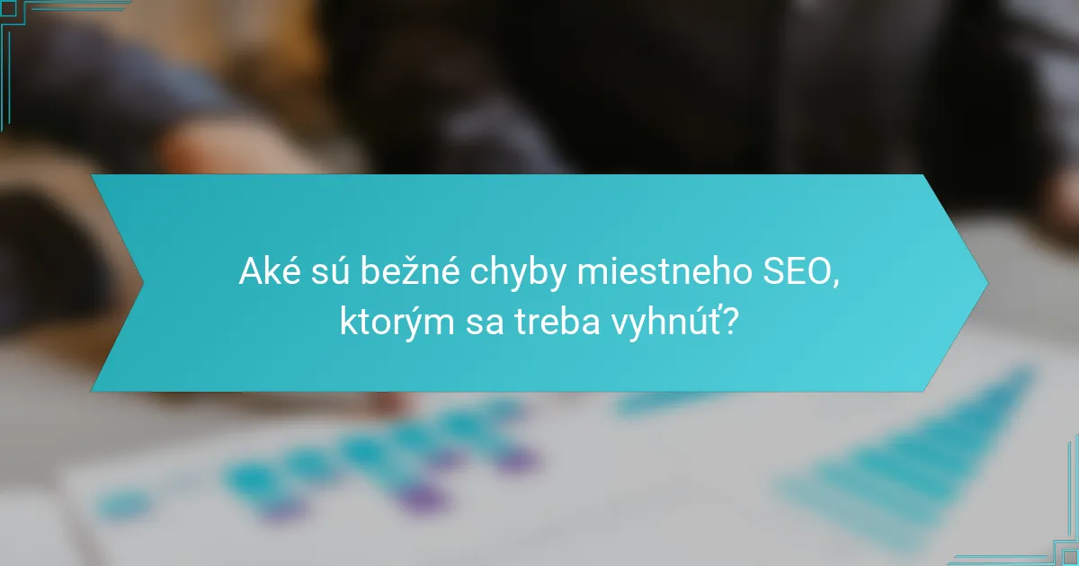 Aké sú bežné chyby miestneho SEO, ktorým sa treba vyhnúť?