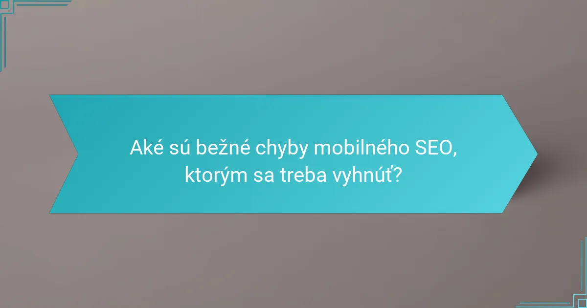 Aké sú bežné chyby mobilného SEO, ktorým sa treba vyhnúť?