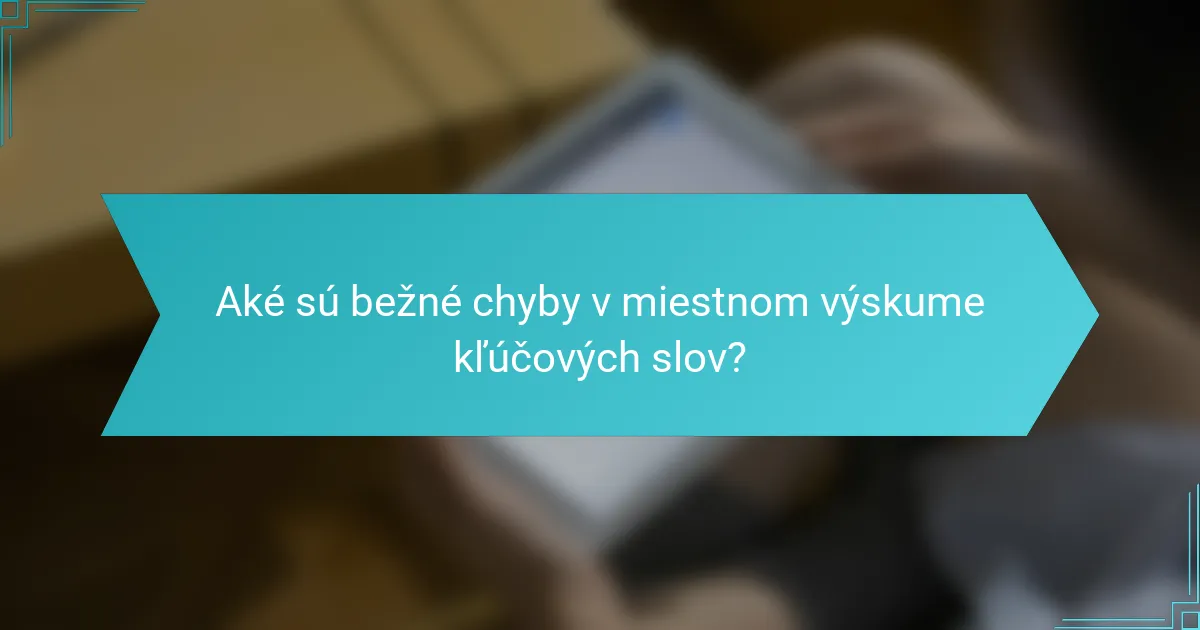 Aké sú bežné chyby v miestnom výskume kľúčových slov?