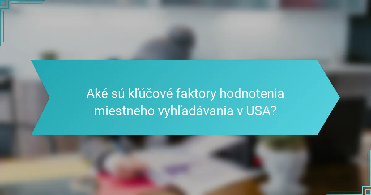 Aké sú kľúčové faktory hodnotenia miestneho vyhľadávania v USA?