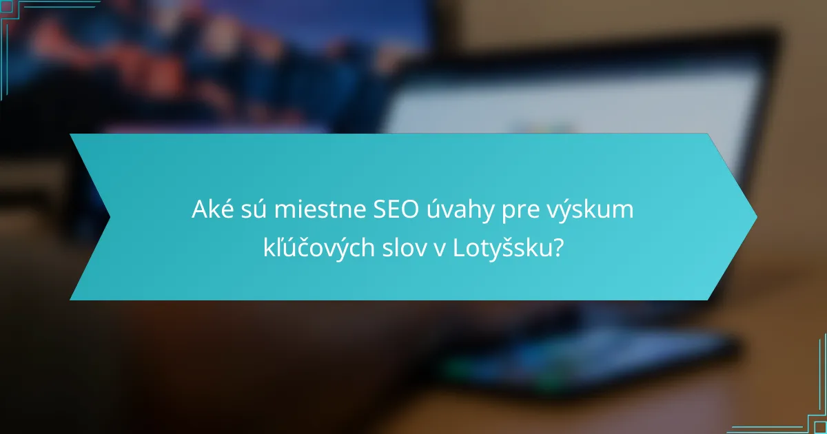 Aké sú miestne SEO úvahy pre výskum kľúčových slov v Lotyšsku?