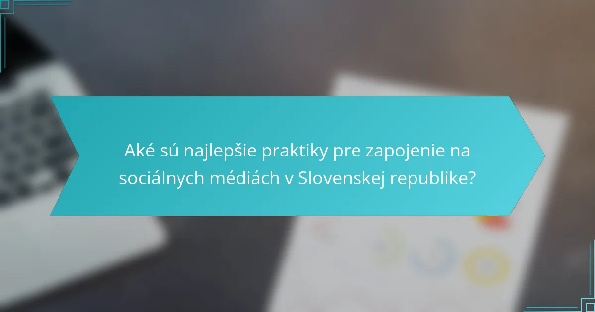 Aké sú najlepšie praktiky pre zapojenie na sociálnych médiách v Slovenskej republike?