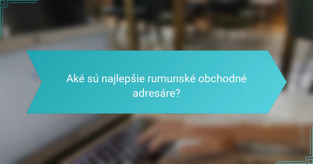 Aké sú najlepšie rumunské obchodné adresáre?