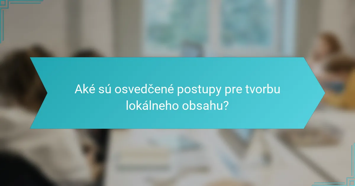 Aké sú osvedčené postupy pre tvorbu lokálneho obsahu?