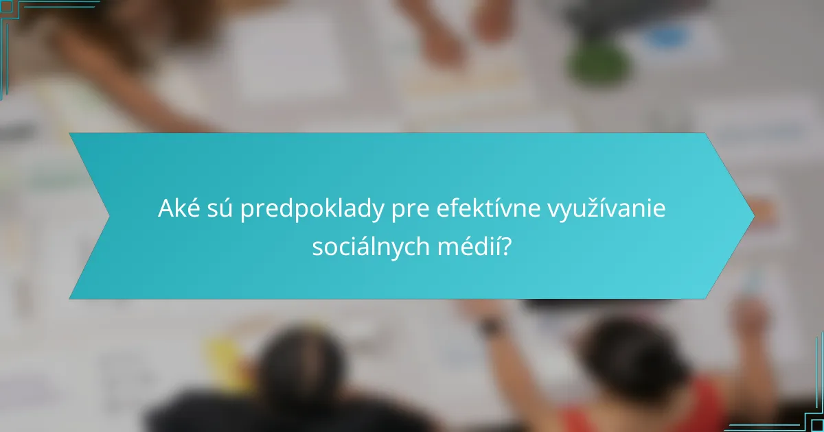 Aké sú predpoklady pre efektívne využívanie sociálnych médií?