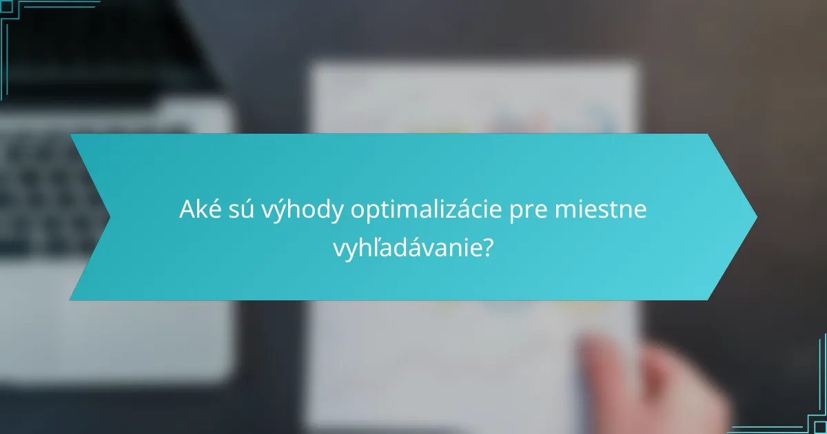Aké sú výhody optimalizácie pre miestne vyhľadávanie?