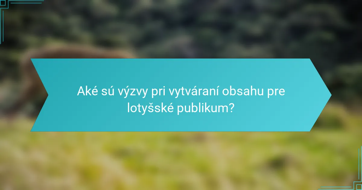 Aké sú výzvy pri vytváraní obsahu pre lotyšské publikum?