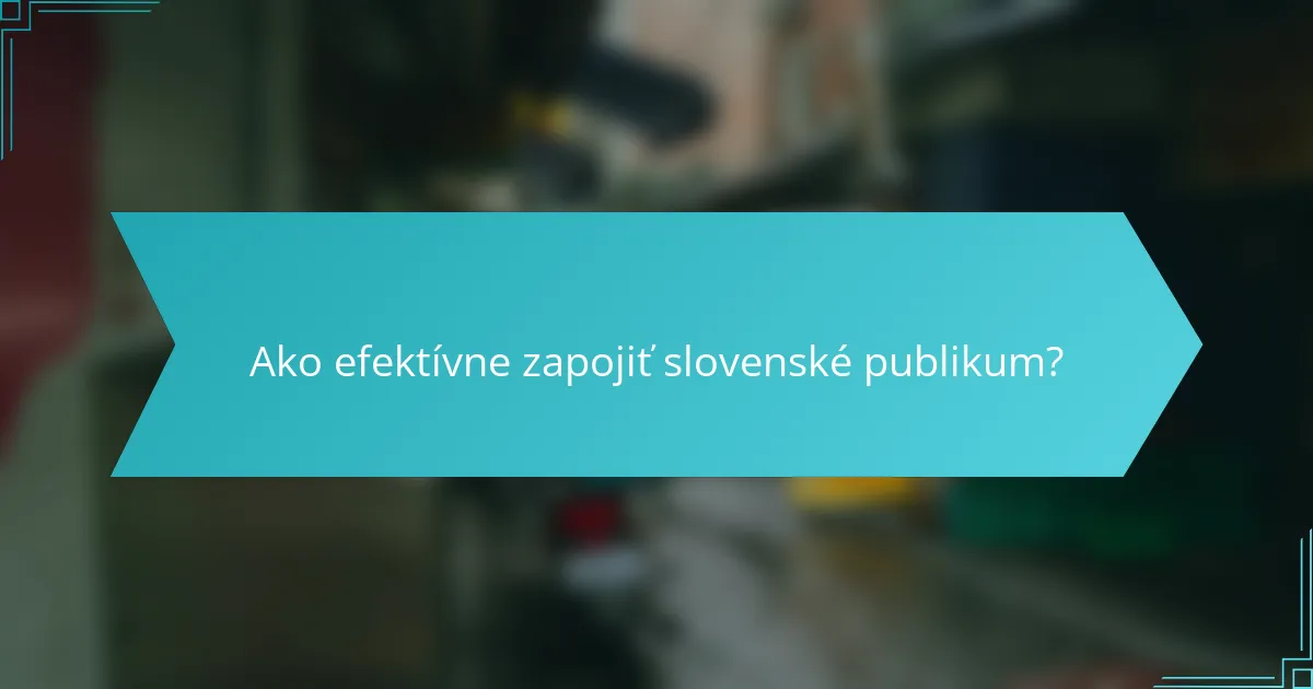 Ako efektívne zapojiť slovenské publikum?