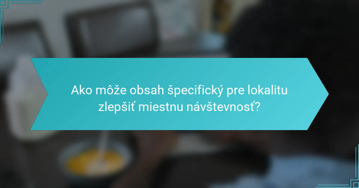 Ako môže obsah špecifický pre lokalitu zlepšiť miestnu návštevnosť?