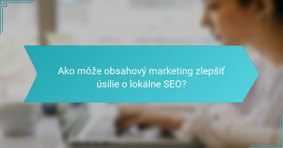 Ako môže obsahový marketing zlepšiť úsilie o lokálne SEO?