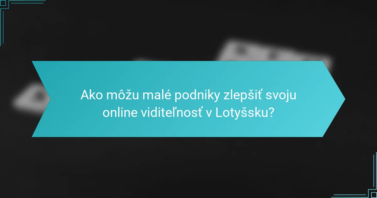 Ako môžu malé podniky zlepšiť svoju online viditeľnosť v Lotyšsku?