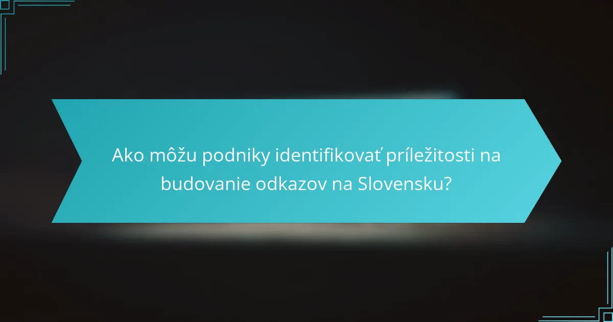 Ako môžu podniky identifikovať príležitosti na budovanie odkazov na Slovensku?