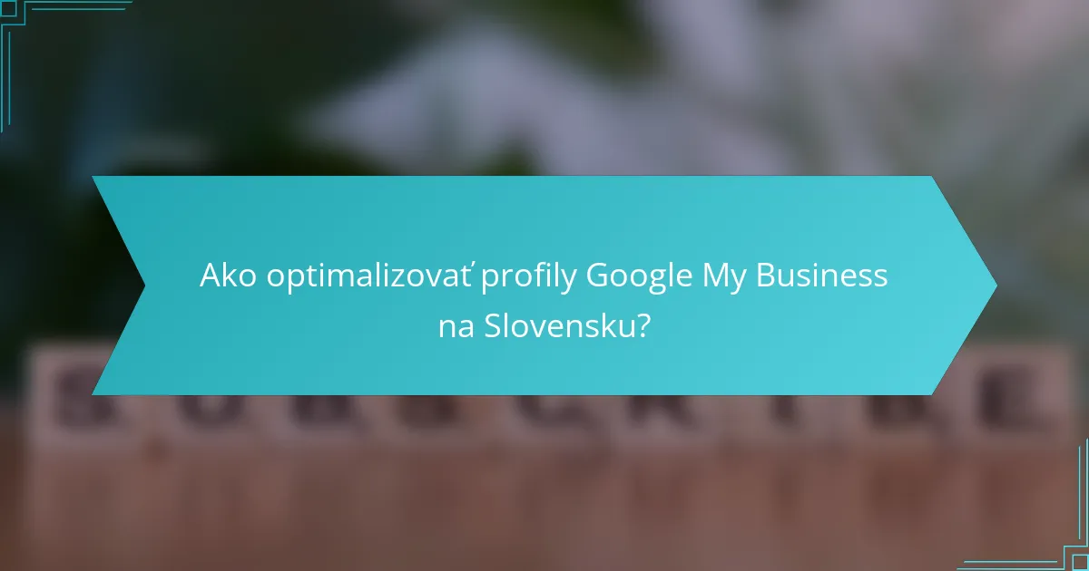 Ako optimalizovať profily Google My Business na Slovensku?