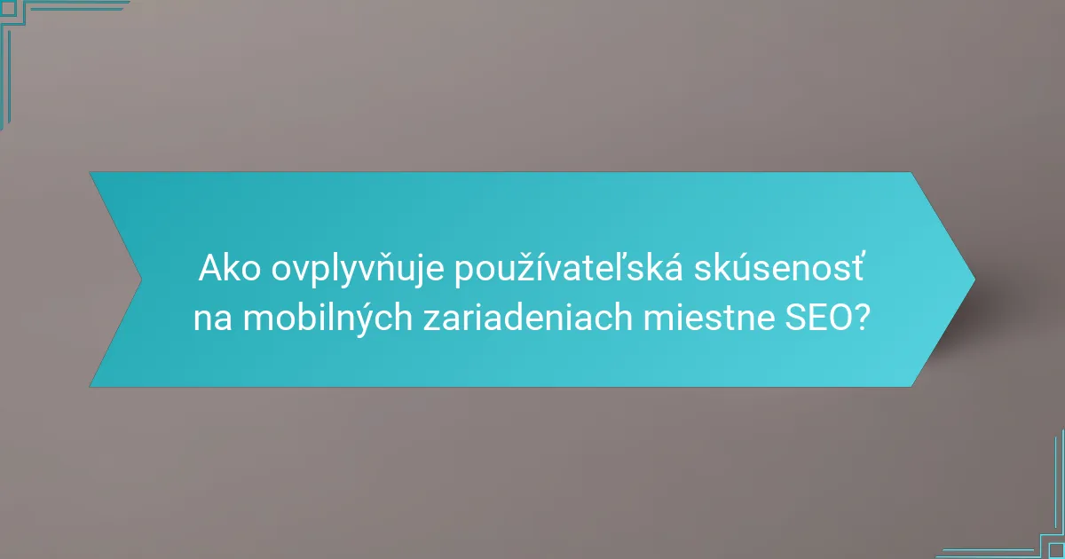 Ako ovplyvňuje používateľská skúsenosť na mobilných zariadeniach miestne SEO?