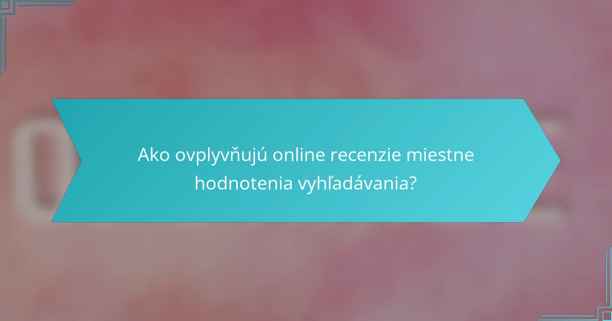 Ako ovplyvňujú online recenzie miestne hodnotenia vyhľadávania?