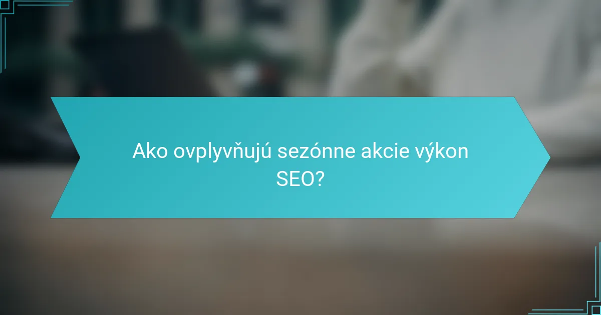 Ako ovplyvňujú sezónne akcie výkon SEO?