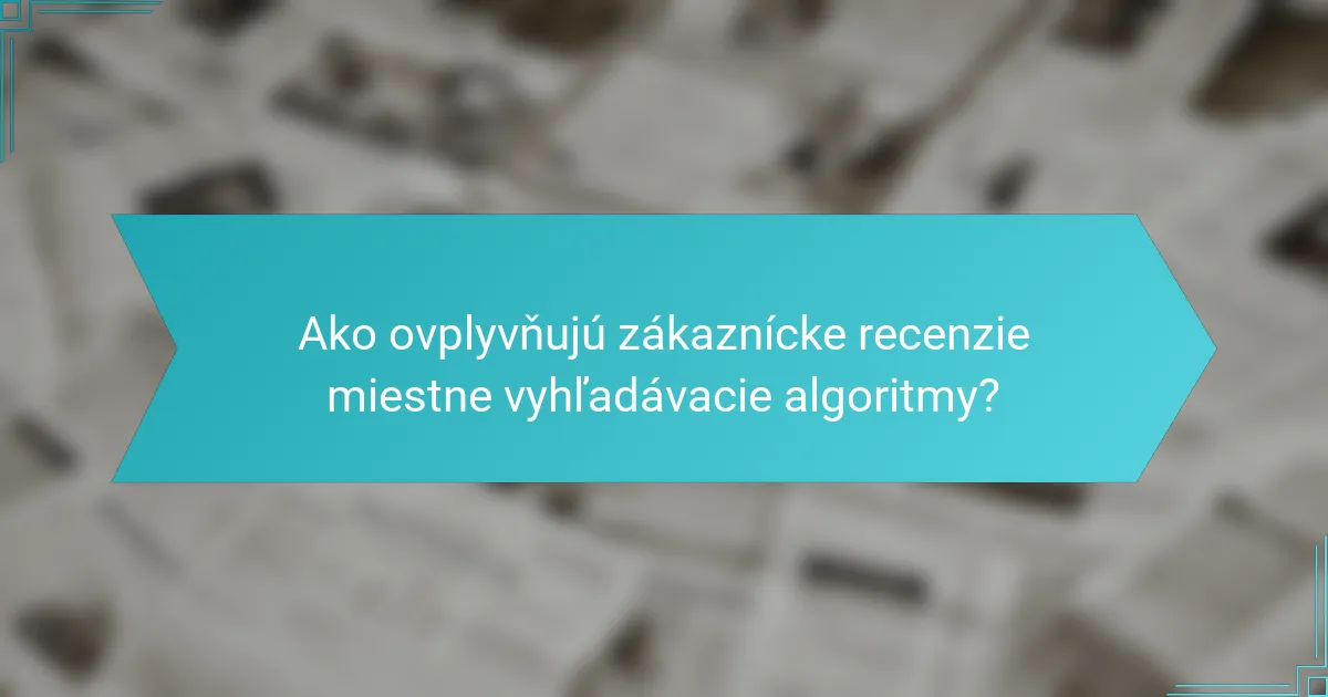 Ako ovplyvňujú zákaznícke recenzie miestne vyhľadávacie algoritmy?
