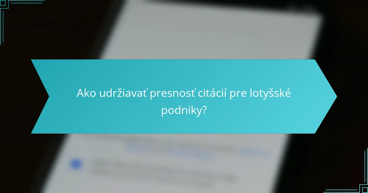 Ako udržiavať presnosť citácií pre lotyšské podniky?