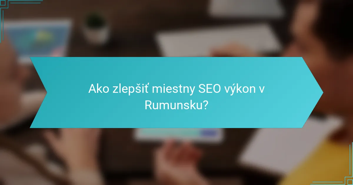 Ako zlepšiť miestny SEO výkon v Rumunsku?
