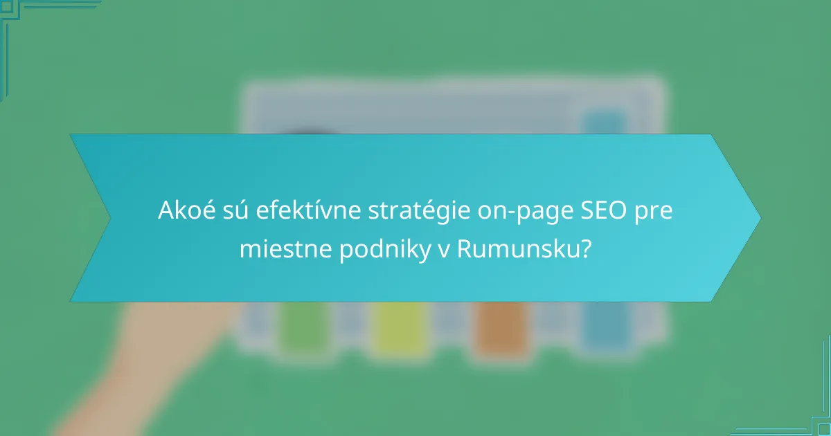 Akoé sú efektívne stratégie on-page SEO pre miestne podniky v Rumunsku?