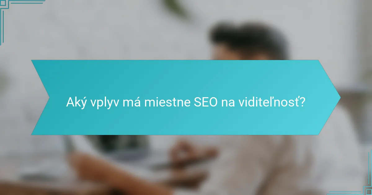 Aký vplyv má miestne SEO na viditeľnosť?