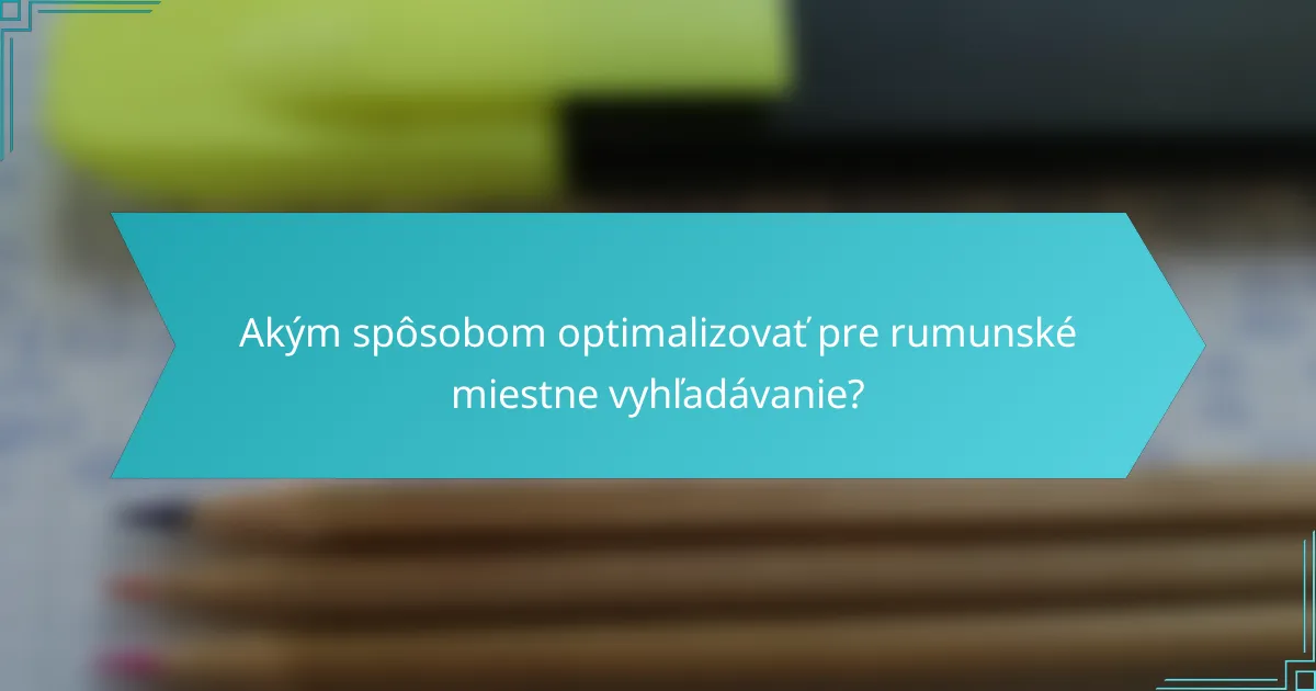 Akým spôsobom optimalizovať pre rumunské miestne vyhľadávanie?