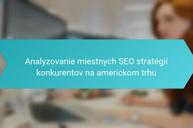 Analýza miestnych SEO stratégií konkurentov na americkom trhu