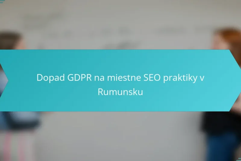 Dopad GDPR na miestne SEO praktiky v Rumunsku