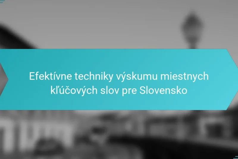 Efektívne techniky výskumu miestnych kľúčových slov pre Slovensko
