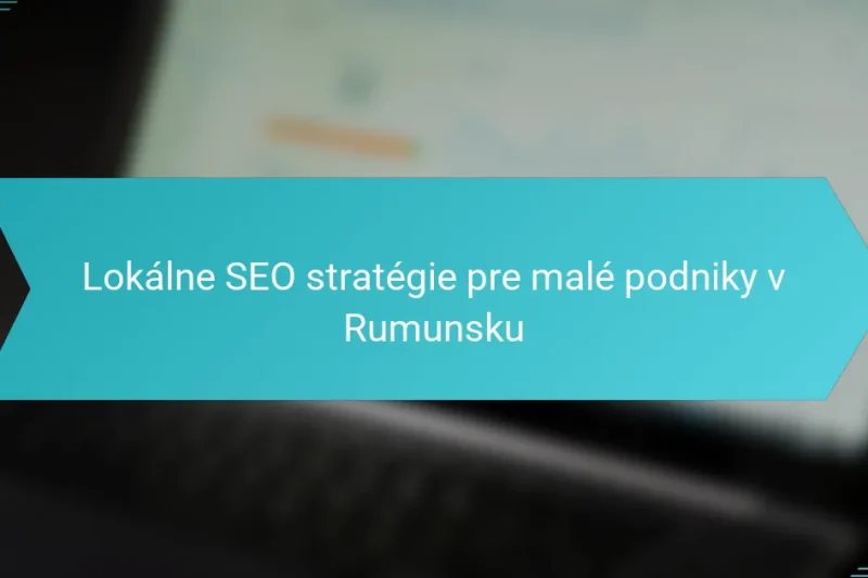 Lokálne SEO stratégie pre malé podniky v Rumunsku