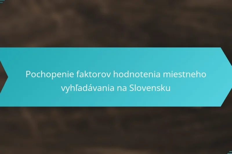 Pochopenie faktorov hodnotenia miestneho vyhľadávania na Slovensku