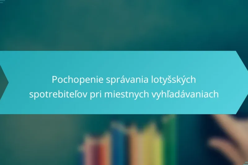 Pochopenie správania lotyšských spotrebiteľov pri miestnych vyhľadávaniach