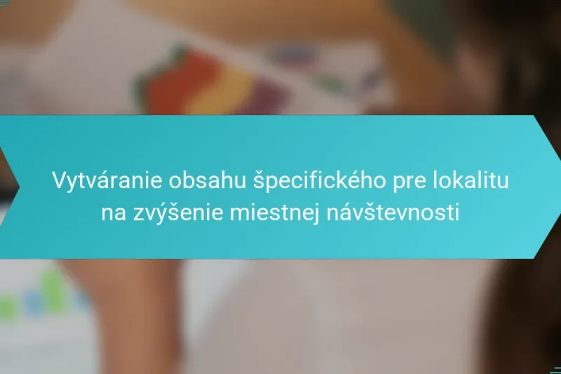 Vytváranie obsahu špecifického pre lokalitu na zvýšenie miestnej návštevnosti