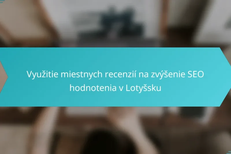 Využitie miestnych recenzií na zvýšenie SEO hodnotenia v Lotyšsku