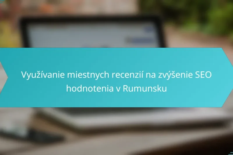 Využívanie miestnych recenzií na zvýšenie hodnotenia SEO v Rumunsku