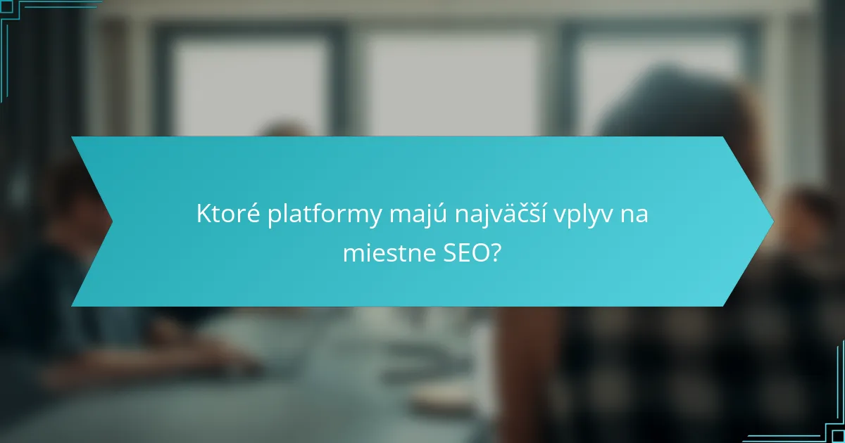 Ktoré platformy majú najväčší vplyv na miestne SEO?