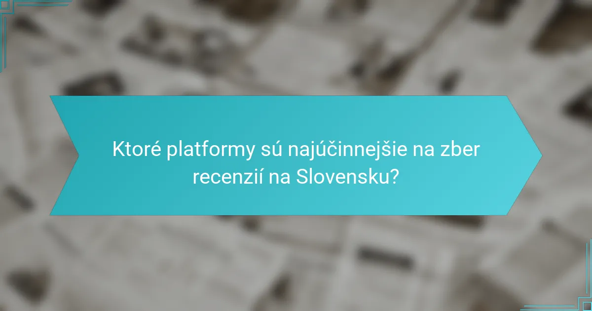Ktoré platformy sú najúčinnejšie na zber recenzií na Slovensku?