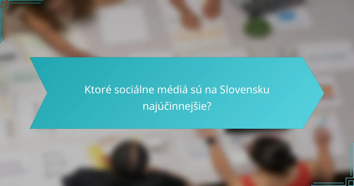 Ktoré sociálne médiá sú na Slovensku najúčinnejšie?
