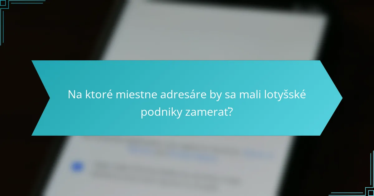 Na ktoré miestne adresáre by sa mali lotyšské podniky zamerať?